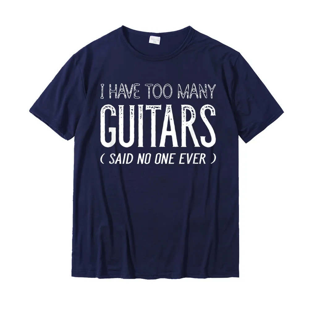 Gift 100% Cotton T-shirts for Men Short Sleeve Normal Tops Tees New Arrival Mother Day Crew Neck Clothing Shirt Printed On I Have Too Many Guitars Said No One Ever Funny Music Shirts__21518 navy