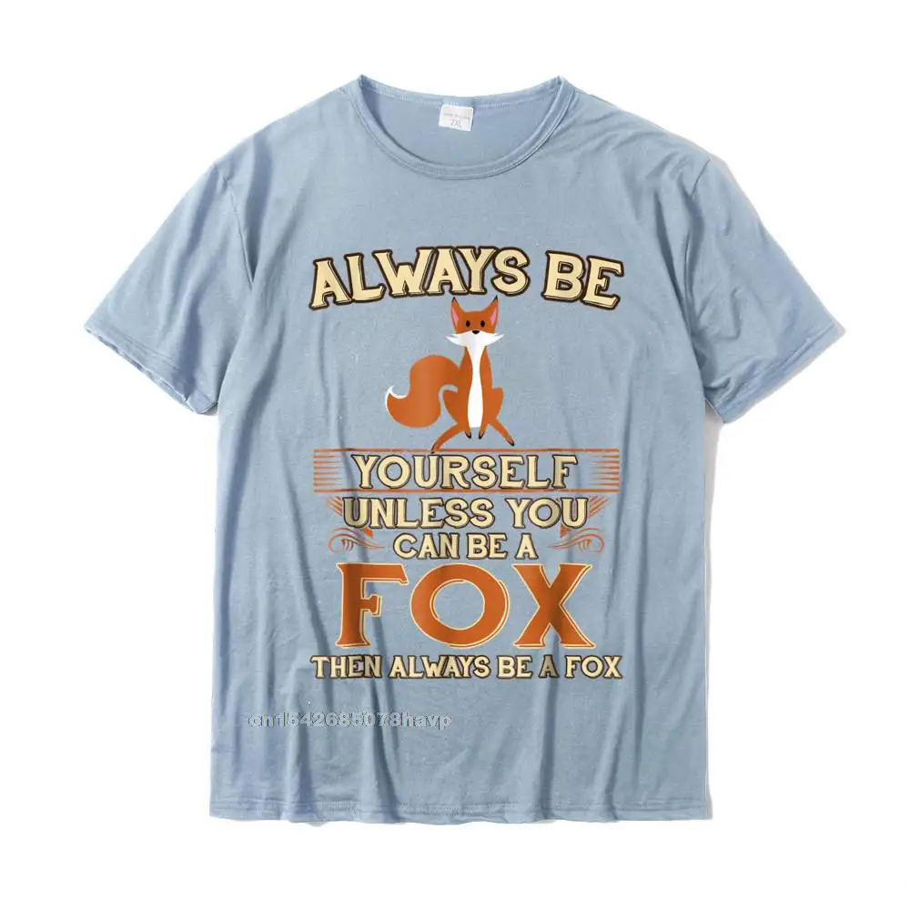 Printed On Top T-shirts Custom Short Sleeve On Sale Round Collar 100% Cotton Fabric Tops & Tees Group Tshirts for Men Summer Always Be Yourself Unless You Can Be A Fox Shirt Funny Gift__483. light