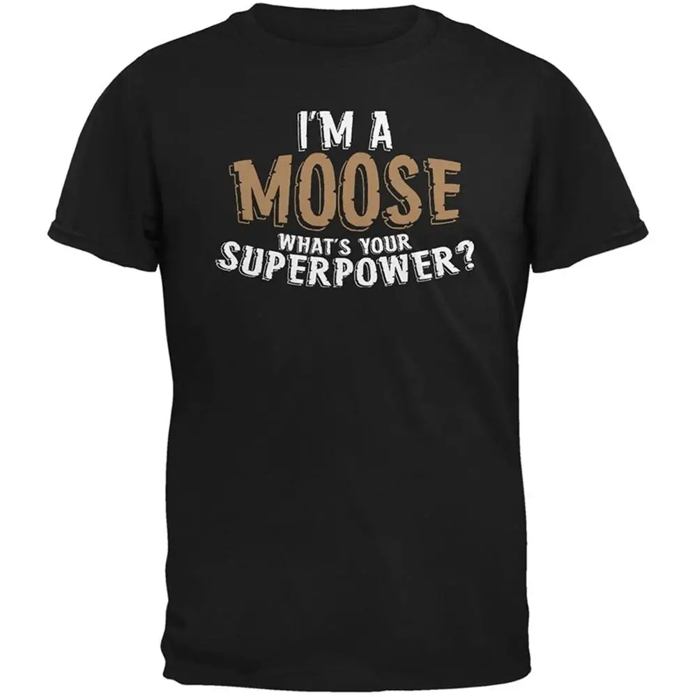 

2019 New Summer Style Fashion Short Sleeve I'M A Moose What'S Your Superpower Black Adult T Shirt