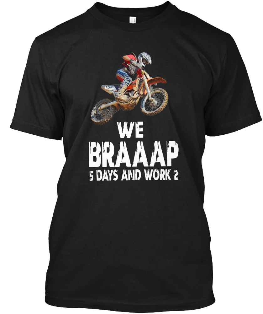 Men T shirt We Brraap 5 Days and Work 2 Dirt Bike Women tshirt |