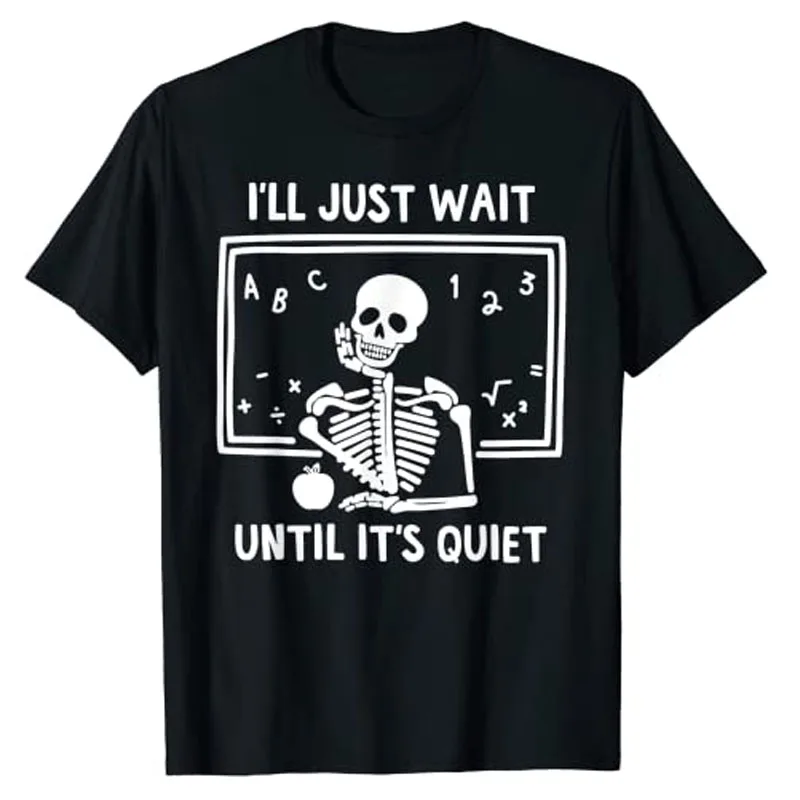 

I'll Just Wait Until It's Quiet Skeleton Teacher T-Shirt Funny Halloween Costume Graphic Goth Tee Tops