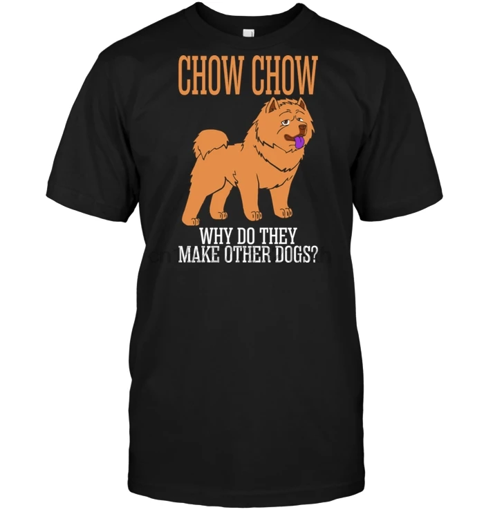 

Brand Chow Chow Why Do They Make Other Dogs T-SHIRT Men Short Sleeve T-Shirt