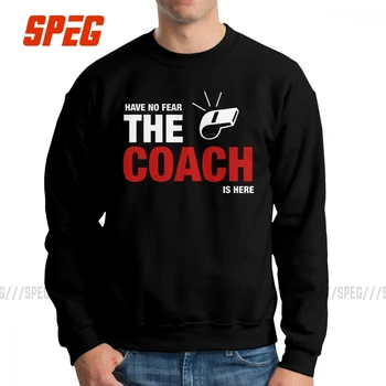 

Have No Fear The Coach Is Here Sweatshirt Men Fun 100% Organic Cotton Crew Neck Pullover Printed Hoodie Male