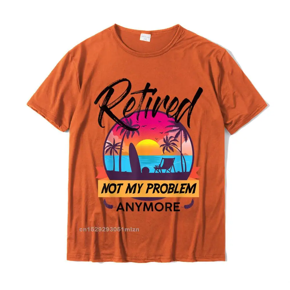 Tops & Tees Party Summer Hot Sale 3D Printed Short Sleeve All Cotton Crewneck Mens Top T-shirts 3D Printed T-shirts Retired Not My Problem Anymore T-Shirt 2019 Retirement Gift T-Shirt__3488 orange