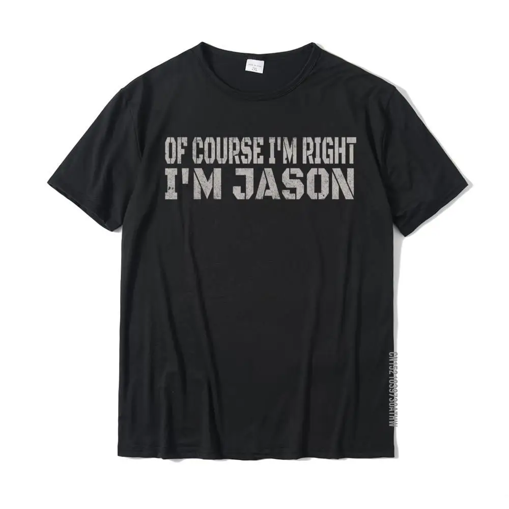 Of Course I'm Right - Jason Tee Funny Name Gift T-Shirt Tops Tees Funky Design Cotton Male T Shirts Printed |