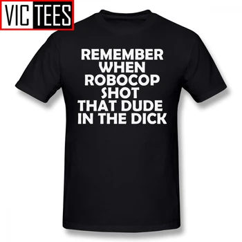 

Mens Robocop T Shirts Remember When Robocop Shot That Dude In The Dick T-Shirt Men Tee Shirt Fun Fashion Printed Tshirt