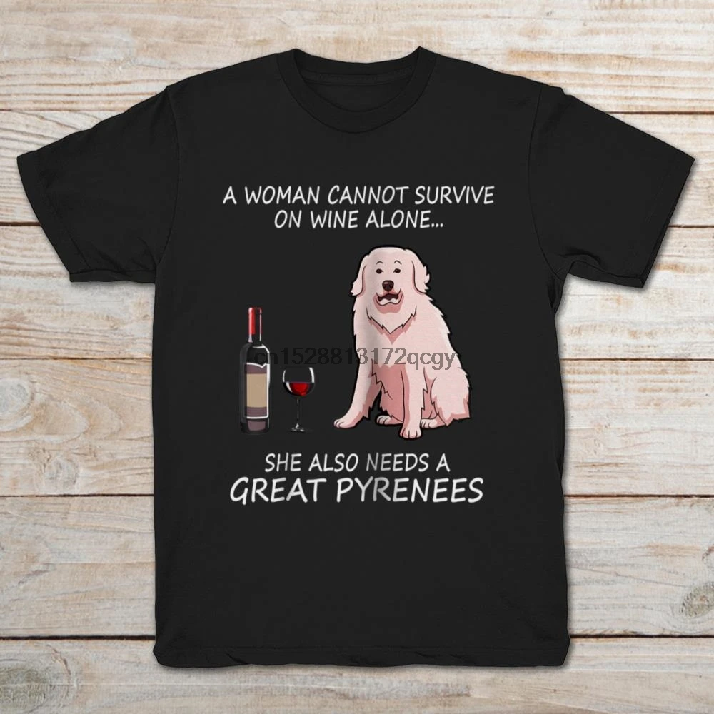 

Brand A Woman Cannot Survive On Wine Alone She Also Needs A Great Pyrenees T-SHIRT 2019 Men Short Sleeve T-Shirt