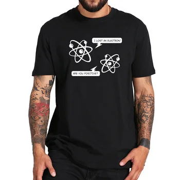 

US Size 100% Cotton I Lost Electron Are You Positive Science Physics Pattern High Quality Short Sleeved T-shirt