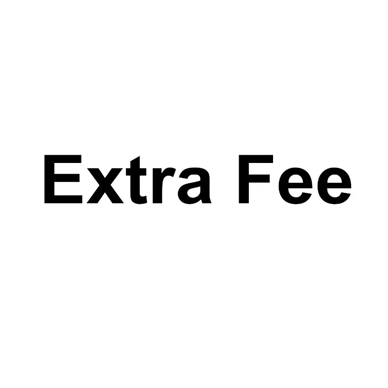 Extra Fee The Payment Apply For the Balance Shipping Fees Price Differences pls contact seller |