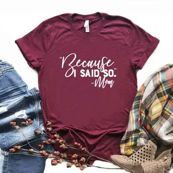 

Because I Said So mom life Print Women tshirt Cotton Casual Funny t shirt Gift Lady Yong Girl Top Tee 6 Color A-1126
