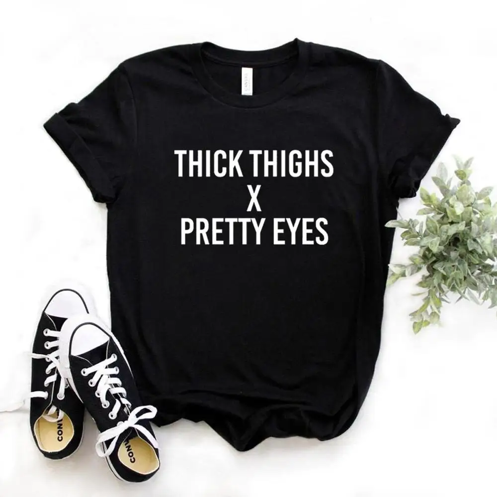 

Thick Thighs Pretty Eyes Print Women Tshirts Cotton Casual Funny t Shirt For Lady Top Tee Hipster 6 Color NA-740