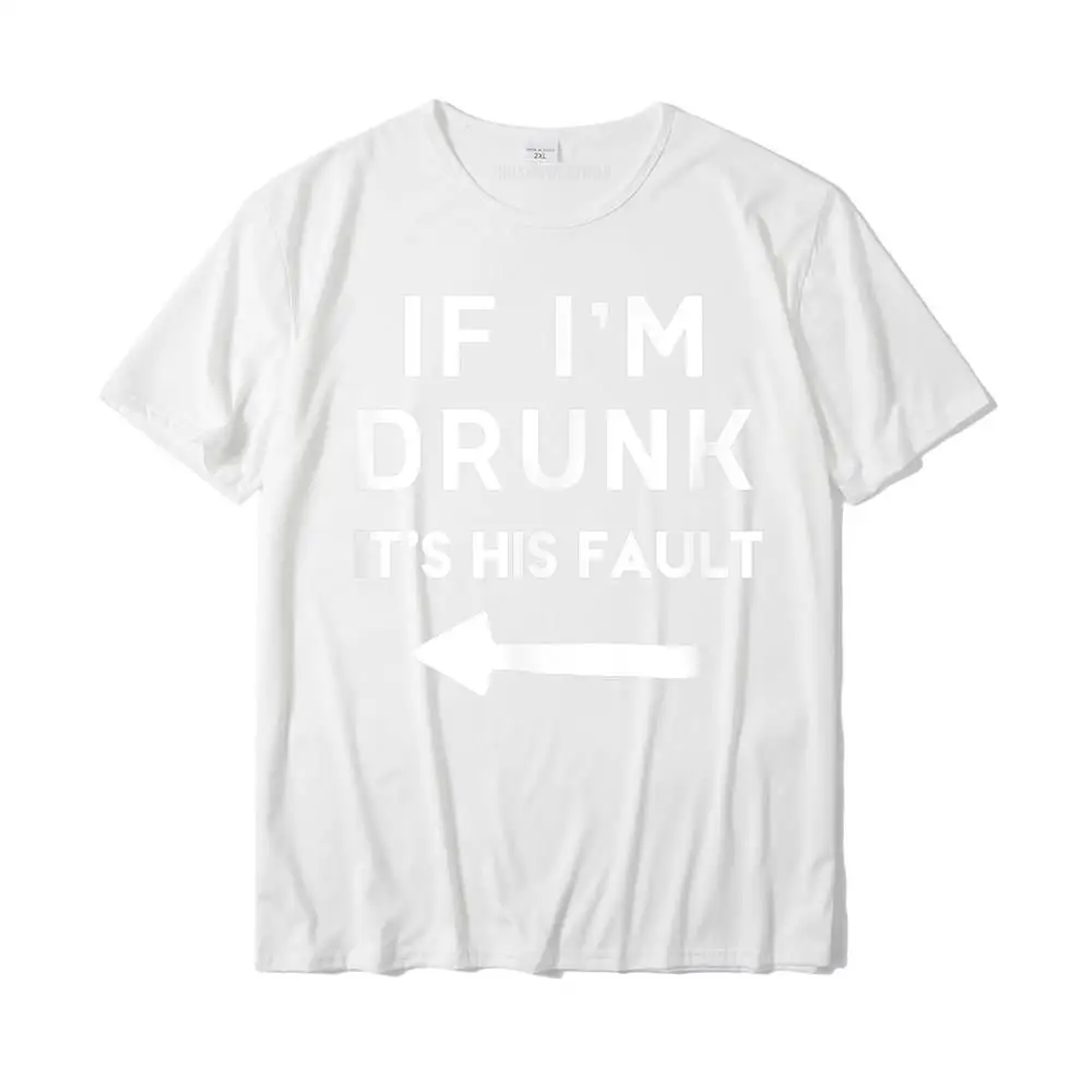 Custom Top T-shirts for Men Casual Thanksgiving Day T Shirt Short Sleeve Oversized Design T Shirt O-Neck 100% Cotton If I'm Drunk it is HIS Fault Funny Cool Drinking T-Shirt__MZ17406 white