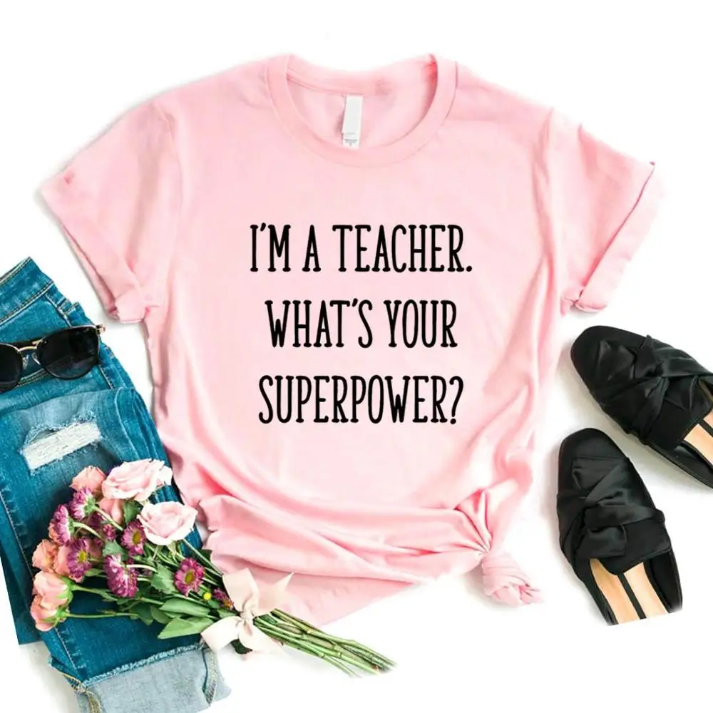 I'm A Teacher What's Your Superpower женские футболки смешные изделия из хлопка футболка для Леди Топ Футболка хипстер 6 цветов NA-598 - Цвет: Розовый