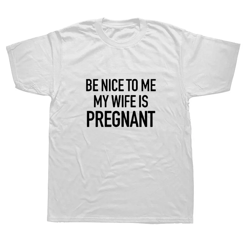 New Dad Be Nice To Me My Wife Is Pregnant Men's T Shirt Husband Tee Funny Father Dad To Be Gift T-shirts