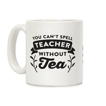 

You Can't Spell Teacher Without Tea White 11 Ounce Ceramic Coffee Mug