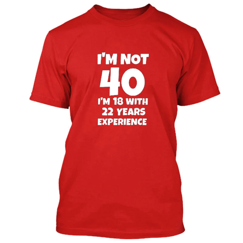 Летняя футболка с забавными буквами I'M Not 40 I'M 18 с 22 летним опытом, футболки с короткими рукавами на 40-й день рождения, хлопковые мужские футболки - Цвет: ZJ7672Red