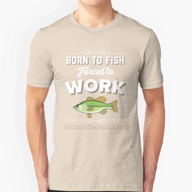 Born To Fish Forced To Work Funny Slogan Short Sleeves T-Shirt Men Fashion  Summer Tops 100％ Cotton Funny Tee Shirt Fishing Fish - AliExpress