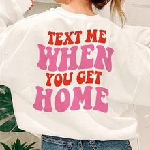 

Text Me When You Get Home Women Sweatshirt Harajuku Funny Letter Print Pullover Plus Size Long Sleeve Autumn Top Female Clothing