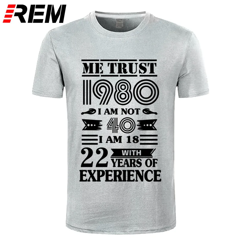 REM 1980 ME TRUST I'm NOT 40 IAM 18 с 22 летним опытом футболка мужская мода - Цвет: gray black