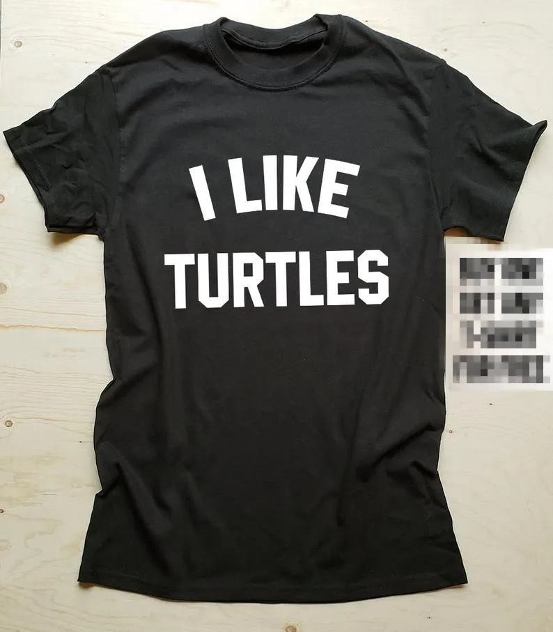 

Sale Today: I Like Turtles T-shirt with Funny Slogan Sarcastic Humor Tees