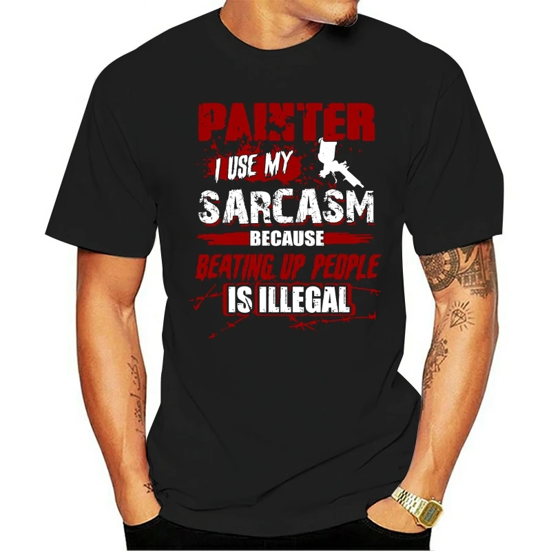 

2020 Leisure Fashion 100% Cotton O-neck T-shirt Men Painter I Use My Sarcasm Because Beating Up People Is Illegel Women