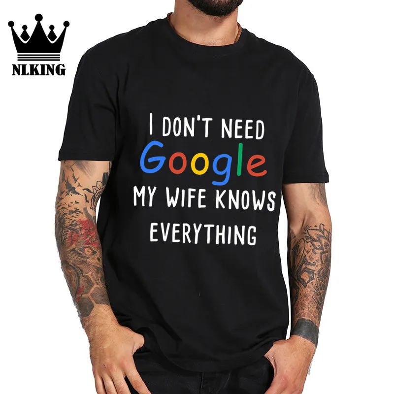 

Funny Short Sleeve Tee Shirts I don't need google my wife knows everything Summer t-shirts men O-Neck Geek Lovers Tshirt women