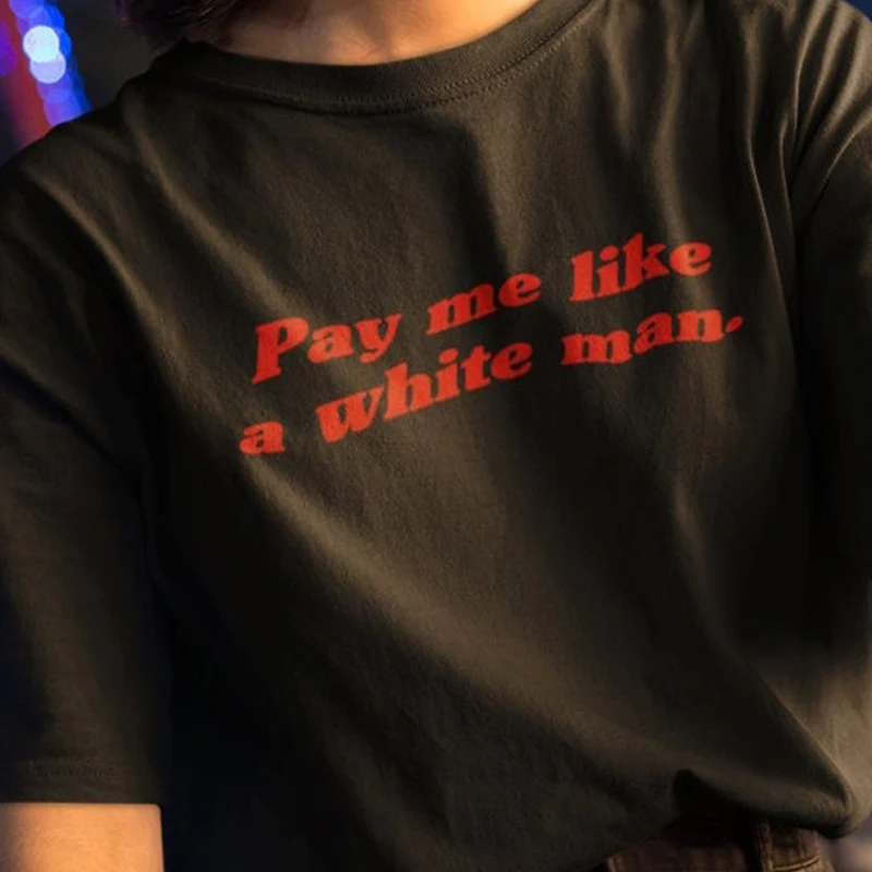 

Pay Me Like A White Man Human Rights Women T Shirt Freedom Feminist Graphic Tee Quotes Civil Rights Tops RBG Top Dropshipping