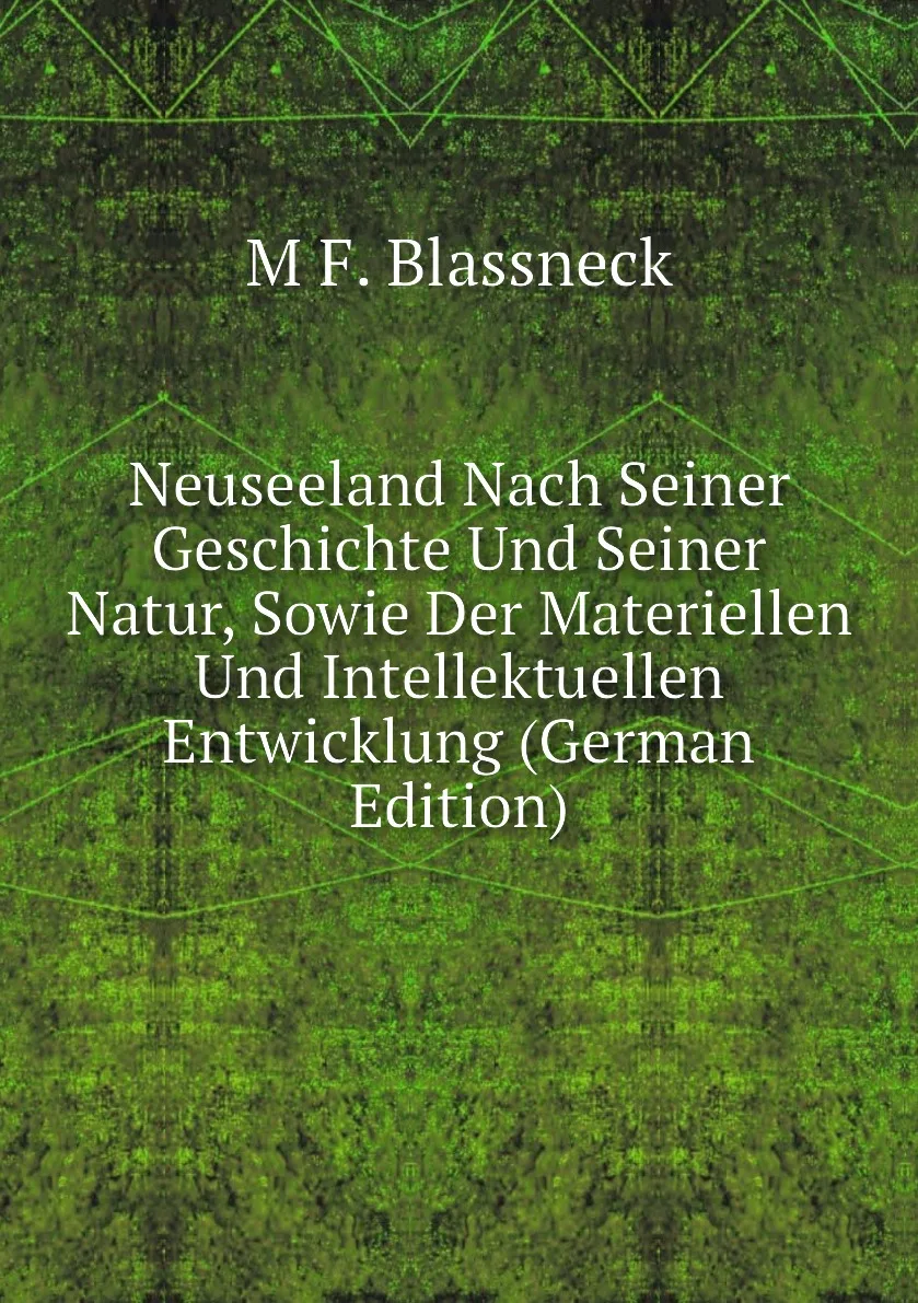 Книга Neuseeland Nach Seiner Geschichte Und Natur Sowie Der Materiellen Intellektuellen Entwicklung (German |