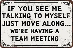 Vintage Metal Tin Sign - If You See Me Talking to Myself, We're Having a Team Meeting - Humorous Gift and Decorative Yard Sign - Aluminum 40x30cm (WHITE)