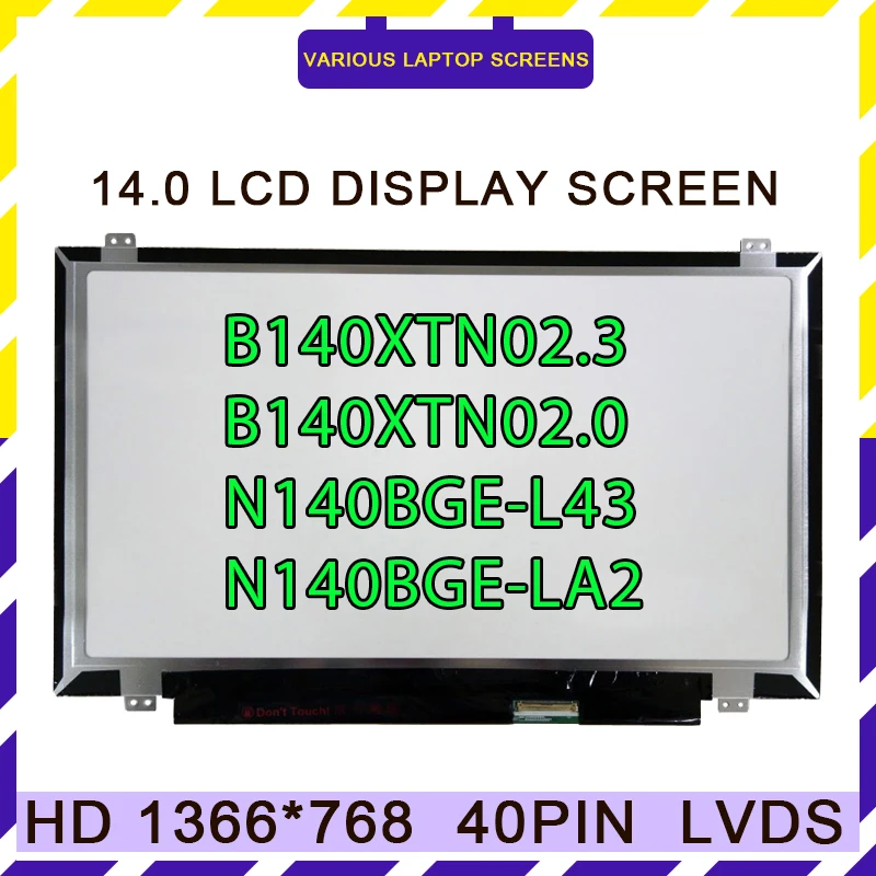 

B140XW03 B140XTN02.3 B140XTN02.0 N140BGE-L43 N140BGE-LA2 N140BGE-L31 N140BGE-L41 LTN140AT20 LP140WH2 14.0" Laptop LCD Screen
