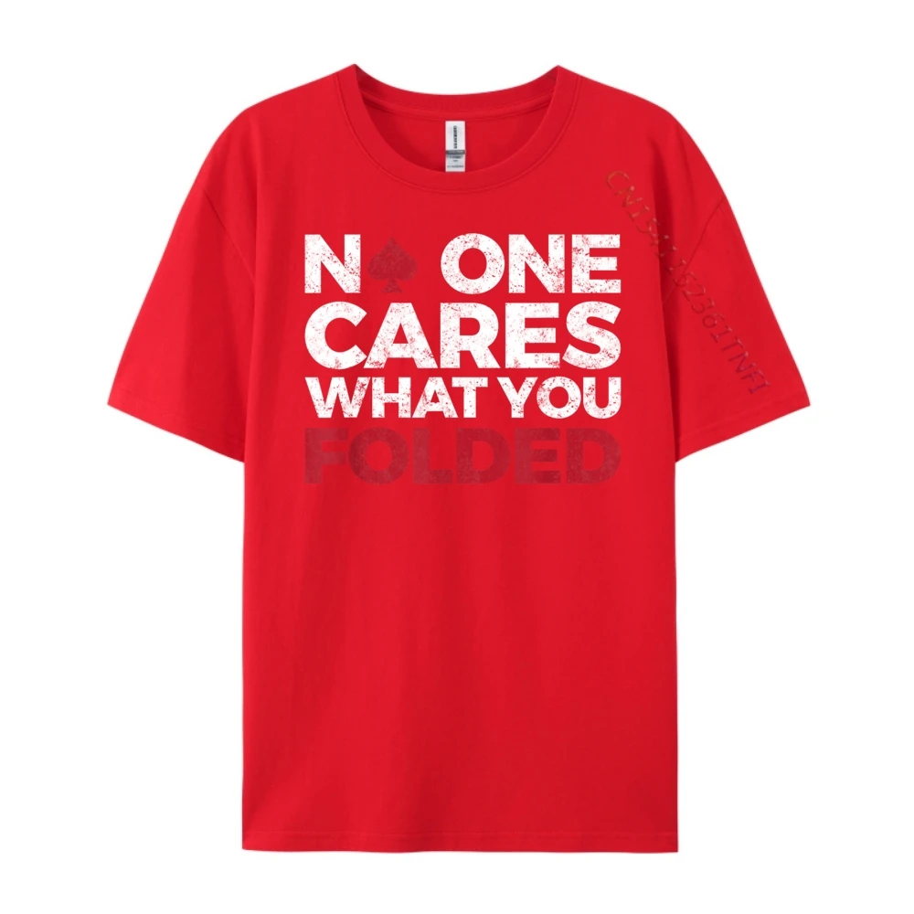 Round Collar No One Cares What You 100% Cotton Fabric Men T Shirts Slogan Short Sleeve Tees Graphic Lose Tops Shirt No One Cares What You Folded Funny Poker red