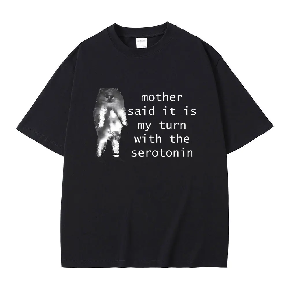 

Mother Said It Is My Turn with The Serotonin T-shirt Cute Funny Cat Meme Graphic Tshirt Men Women's Casual Soft Cotton T Shirt
