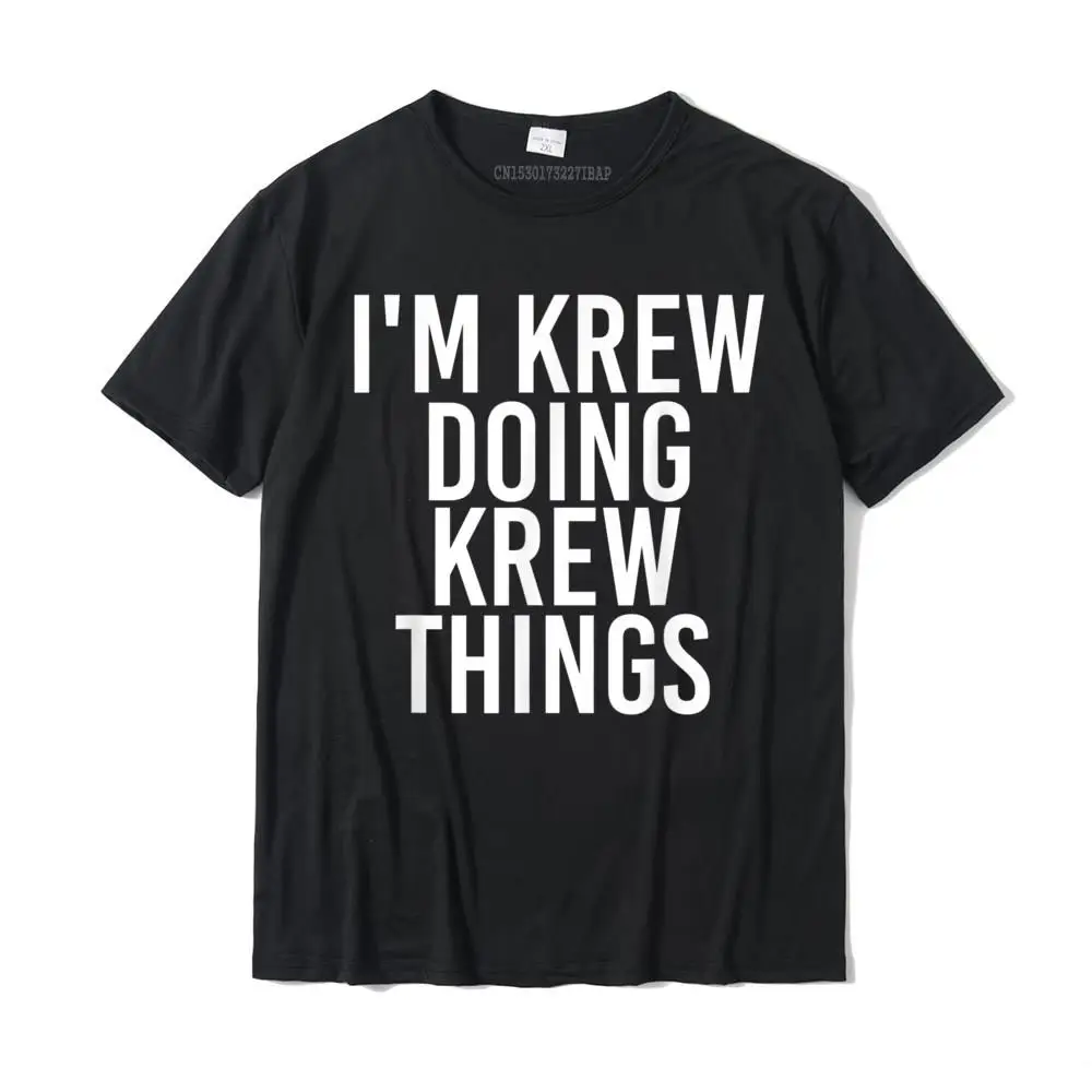 

I'm KREW DOING KREW THINGS Name Funny Birthday Gift Idea T-Shirt Tops T Shirt Discount Crazy Cotton Mens Tshirts Personalized