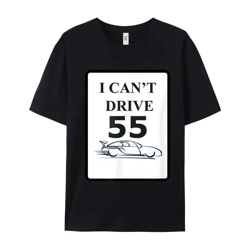 I CANT DRIVE 55 Funny Adult Latest Printing Tees Crewneck Lovers Day Cotton T-shirts Hip hop Short Sleeve Tee-Shirts I CANT DRIVE 55 Funny Gift T-Shirt__18737 black
