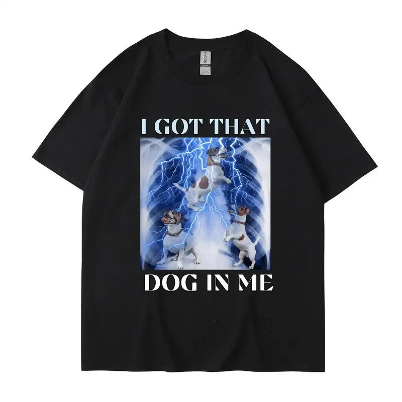 

I Got That Dog in Me Funny Meme Print T-shirt Men Women Clothes Friends Gift Creativity Popular T Shirts Oversized Cotton Tees