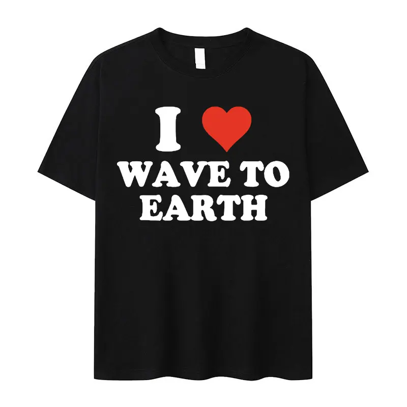 

I Love Wave To Earth Graphic T Shirts Men Women Casual Fashion Short Sleeve T-shirt Tops 100% Cotton Oversized Tshirt Streetwear