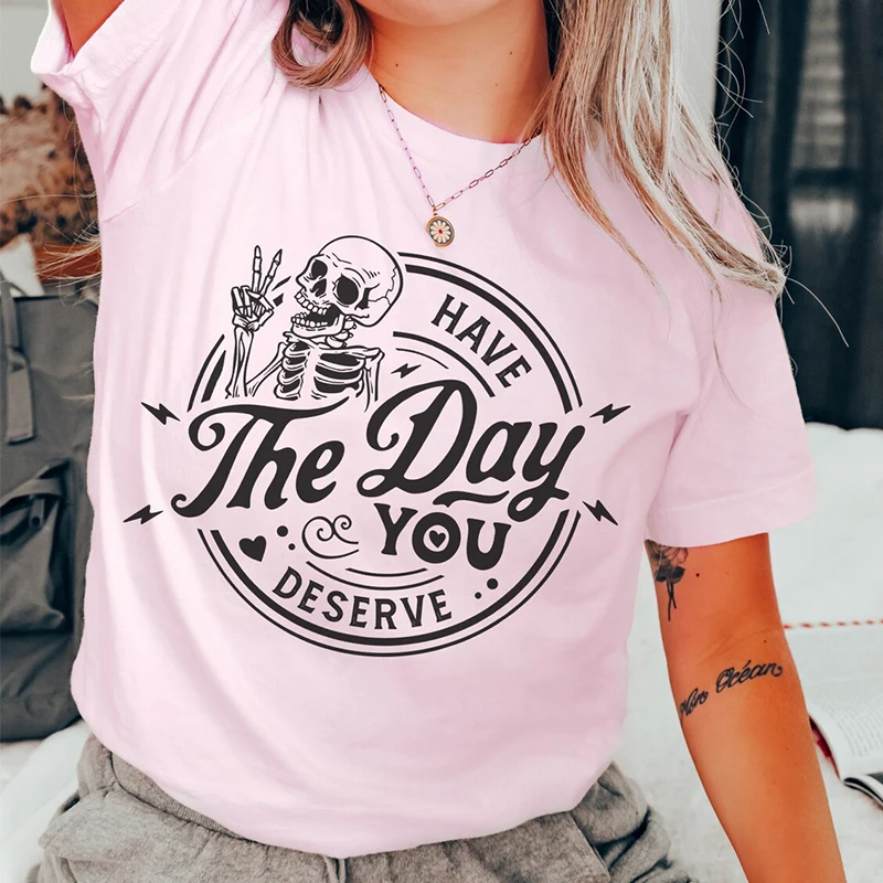 

Funny Halloween T Shirt Women Cotton Have The Day You Deserve T-shirt Inspirational Graphic Tee Skeleton Clothes Lady Top Tshirt