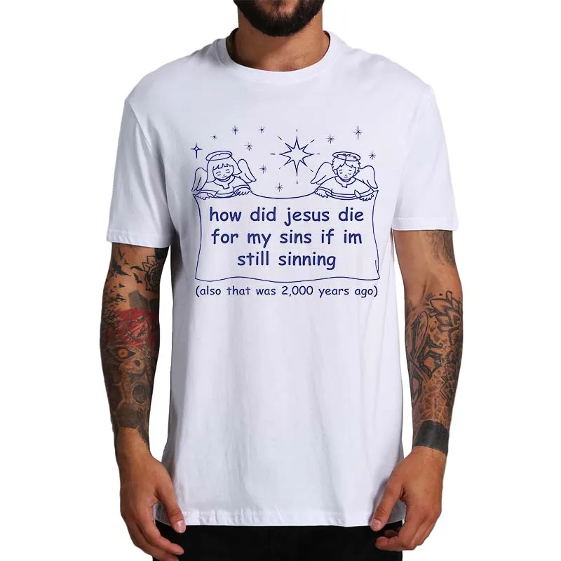 

How Did Jesus Die For My Sins If I'm Still Sinning T Shirt Funny Quote Christian Tops 100% Cotton Unisex Casual Soft T-shirts