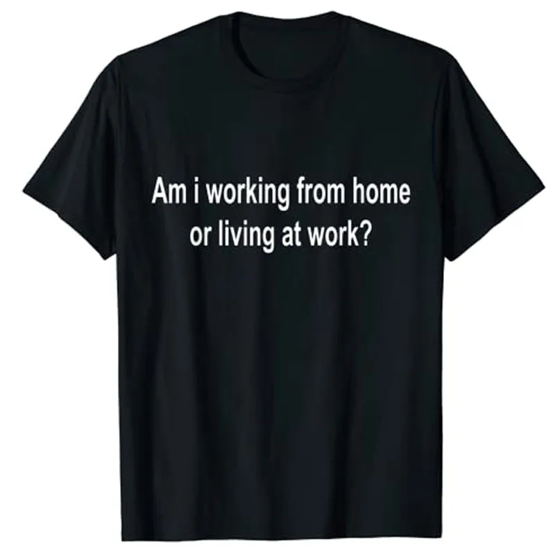 

Am I Working From Home or Living At Work T-Shirt Funny Letter Printed Graphic Tee Top Sarcastic Sayings Quote Streetwear Clothes