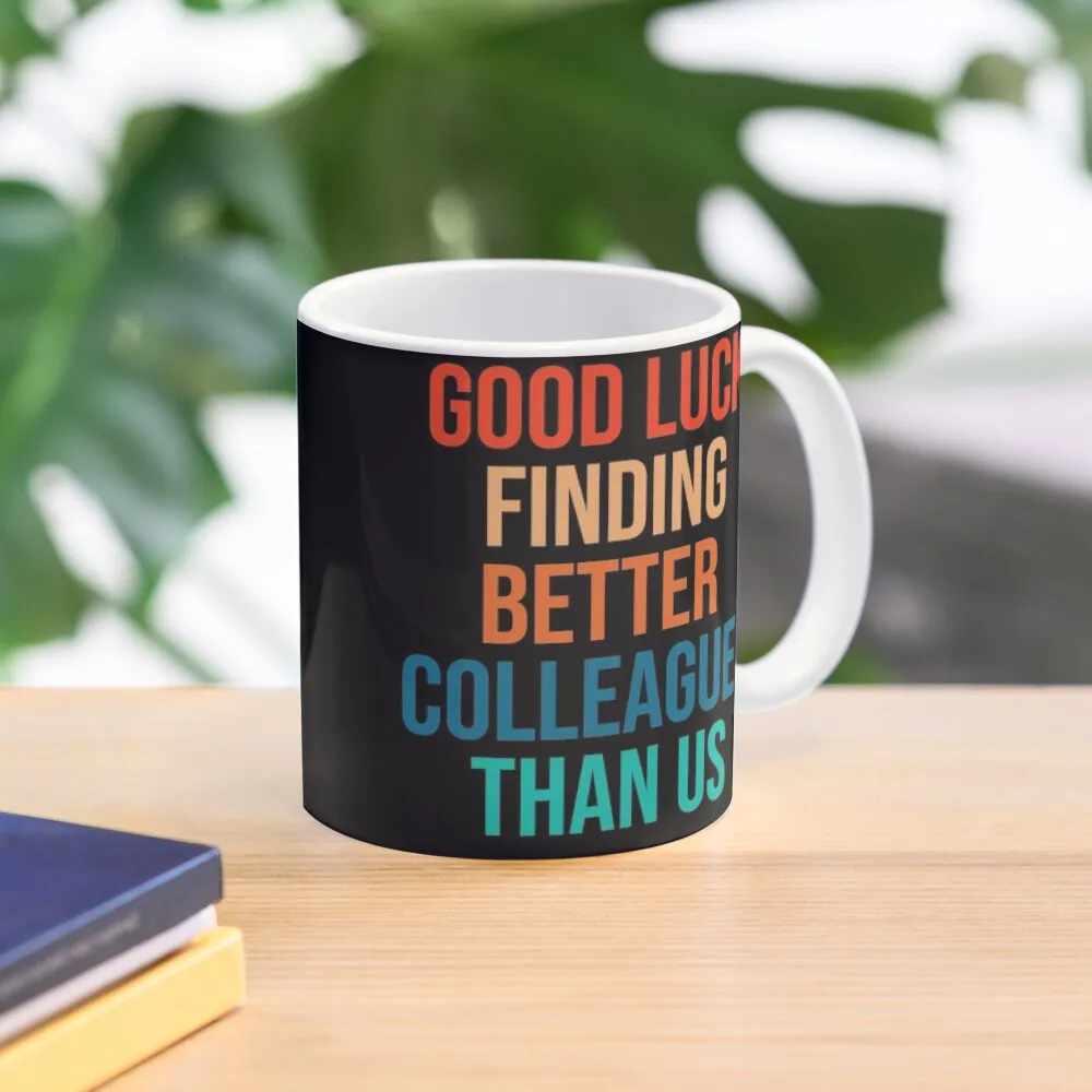 

Good Luck Finding Better Colleagues than Us Coffee Mug Thermo Cups For Thermal Cups Funnys Mug