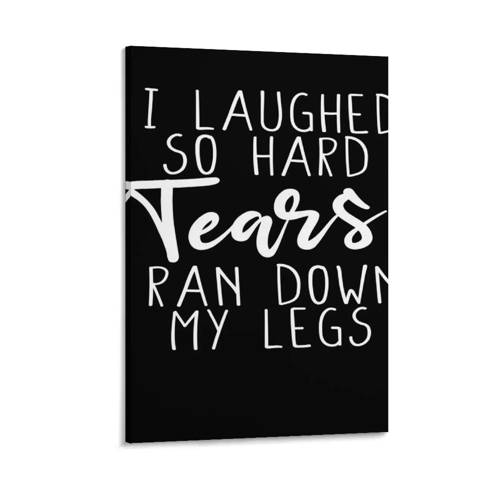 

I Laughed So Hard Tears Ran Down My Legs / Cute Gift Idea for Mom, Moms Who Cuss Funny Mom, Mother Gift, Novelty Canvas Painting