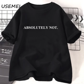 Absolutely Not T Shirt Women Men Funny Quote Tee Casual Cotton Short Sleeve T-shirt Unisex Letter Printed Tshirt Womans Clothing 1