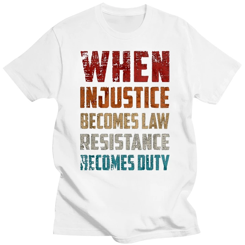 

Men Funny T Shirt Fashion tshirt When Injustice Becomes Law Resistance Becomes Duty Vintage Version Women t-shirt