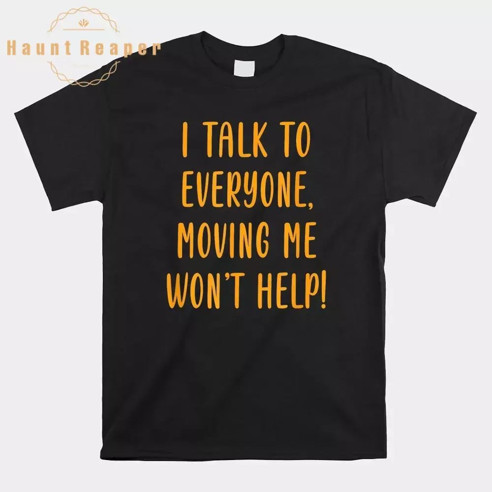

I Talk To Everyone Moving Me Won't Help Shirt Sportswear Quick-Drying Breathable T-Shirt For Male
