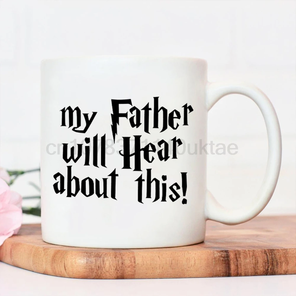 

My Father Will Hear about This Ceramic Coffee Tea Creative Design Top Cocoa Mug Unique Best Father Office Gift Birthday Gift