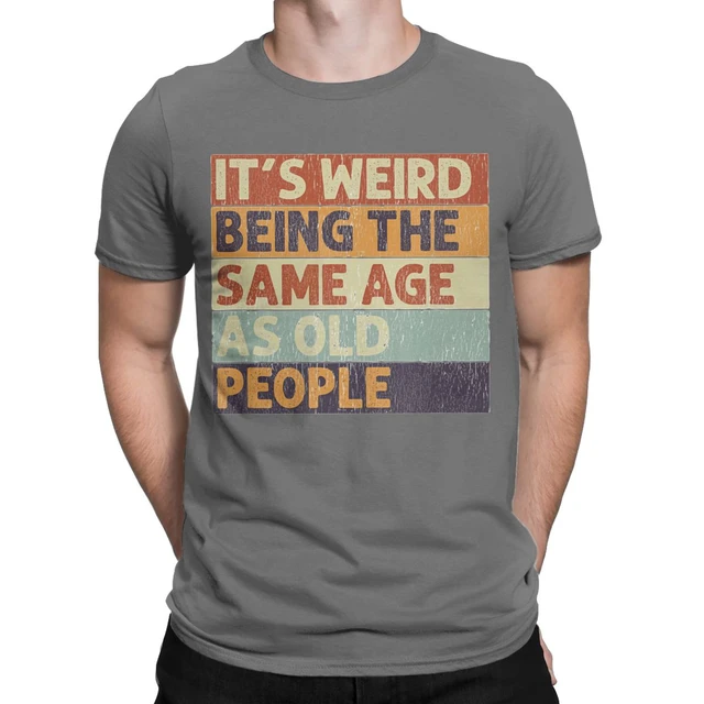 Birthday Gifts for Men or Women, It's Weird Being The Same Age As Old People Dark Grey / 2XL