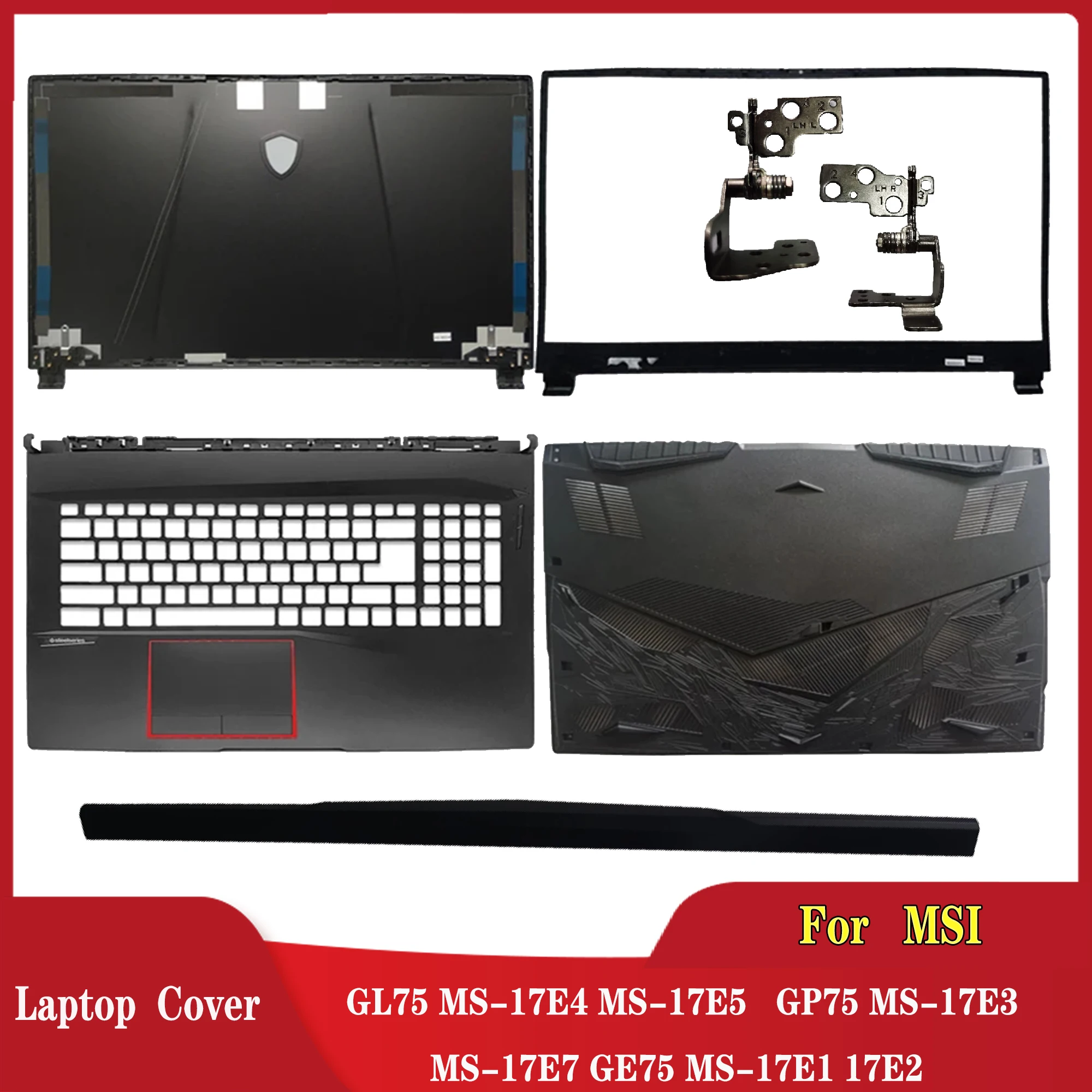 

for MSI GL75 MS-17E4 MS-17E5 GP75 MS-17E3 MS-17E7 GE75 MS-17E1 17E2 laptop LCD Back Cover/Front Bezel/Palmrest Upper/BOTTOM CASE