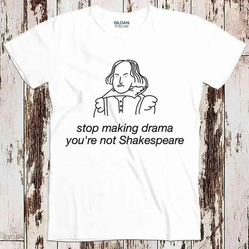 

Stop Making Drama You're Not Shakespeare Funny Super Cool Best Gift Top Tee T Shirt 8843