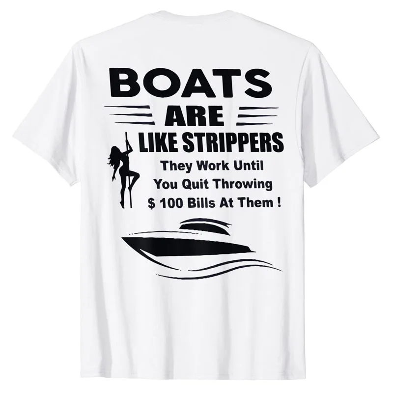 

Boats Are Like Strippers They Work Until You Quit Throwing (On Back) T-Shirt Sayings Quote Graphic Tee Tops Dancing Lover Outfit