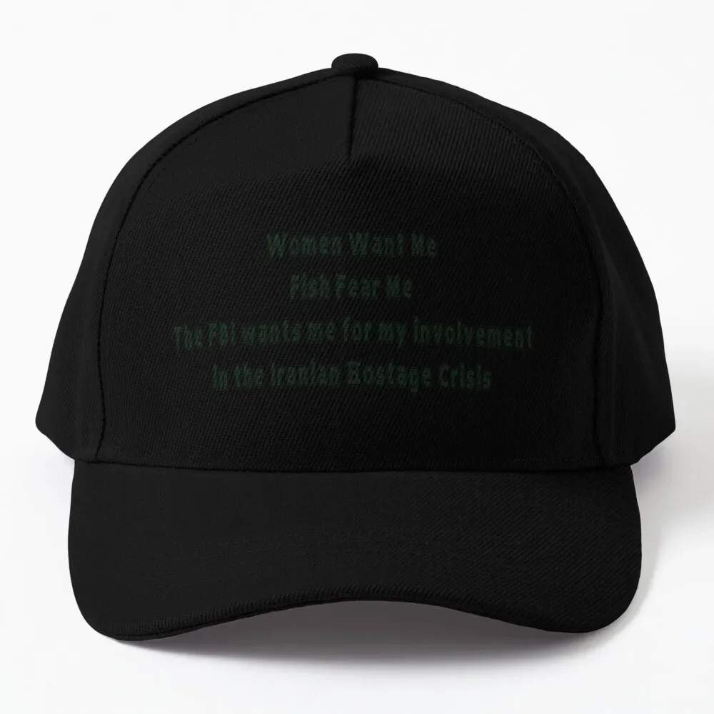 

Women Want Me, Fish Fear me, the FBI wants me for my involvement in the Iranian Hostage Crisis Baseball Cap